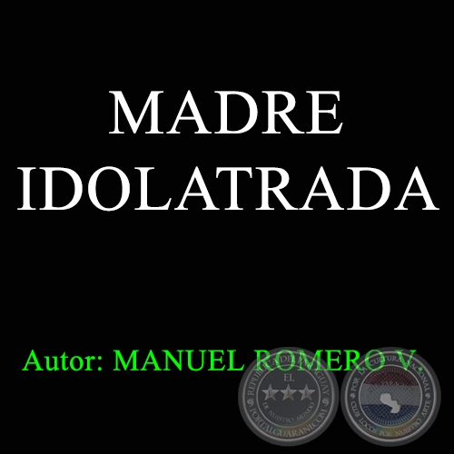MADRE IDOLATRADA - Autor: MANUEL ROMERO VILLASANTI